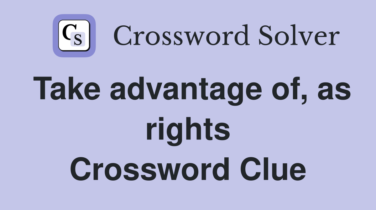 Take advantage of, as rights Crossword Clue