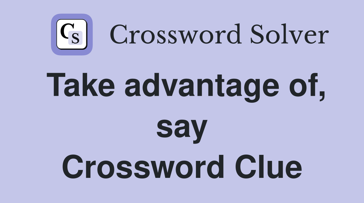 Take advantage of, say Crossword Clue