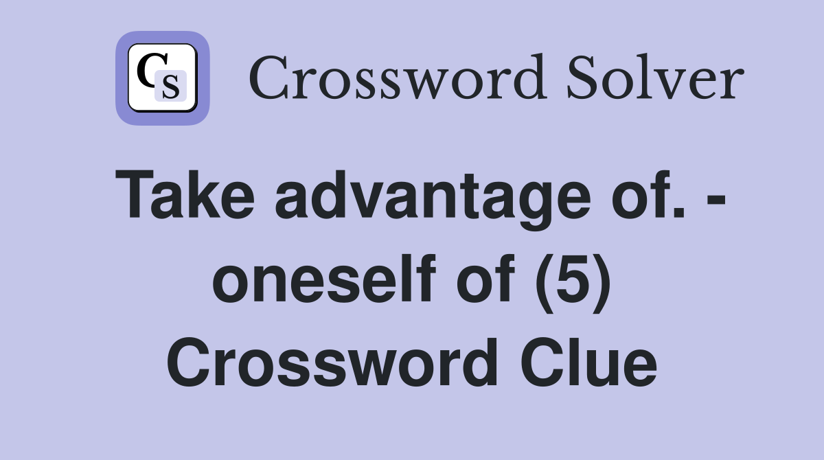 Take advantage of. - oneself of (5) Crossword Clue