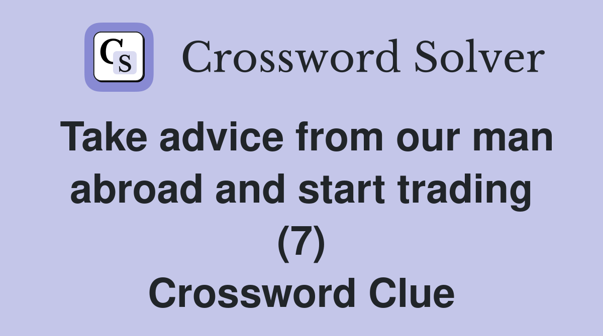 Take advice from our man abroad and start trading (7) Crossword Clue