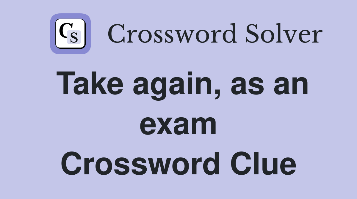 Take again, as an exam Crossword Clue