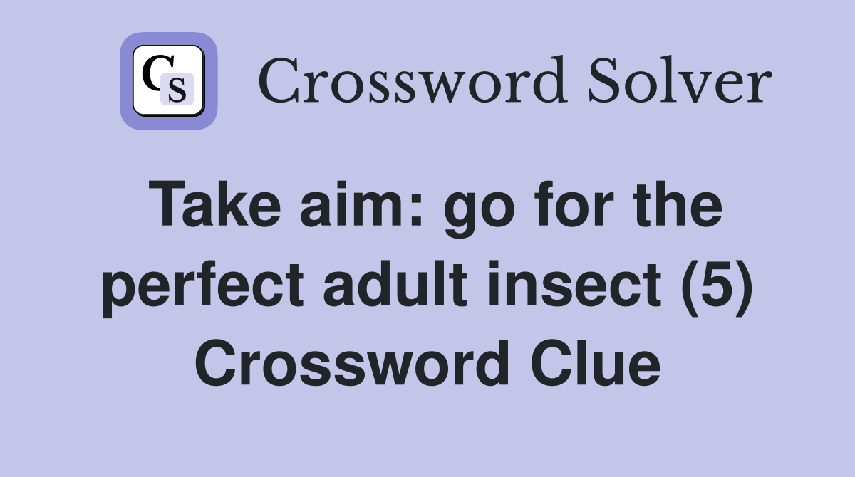 Take aim: go for the perfect adult insect (5) Crossword Clue