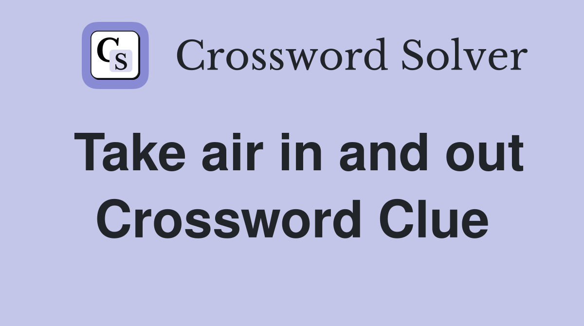 Take air in and out Crossword Clue