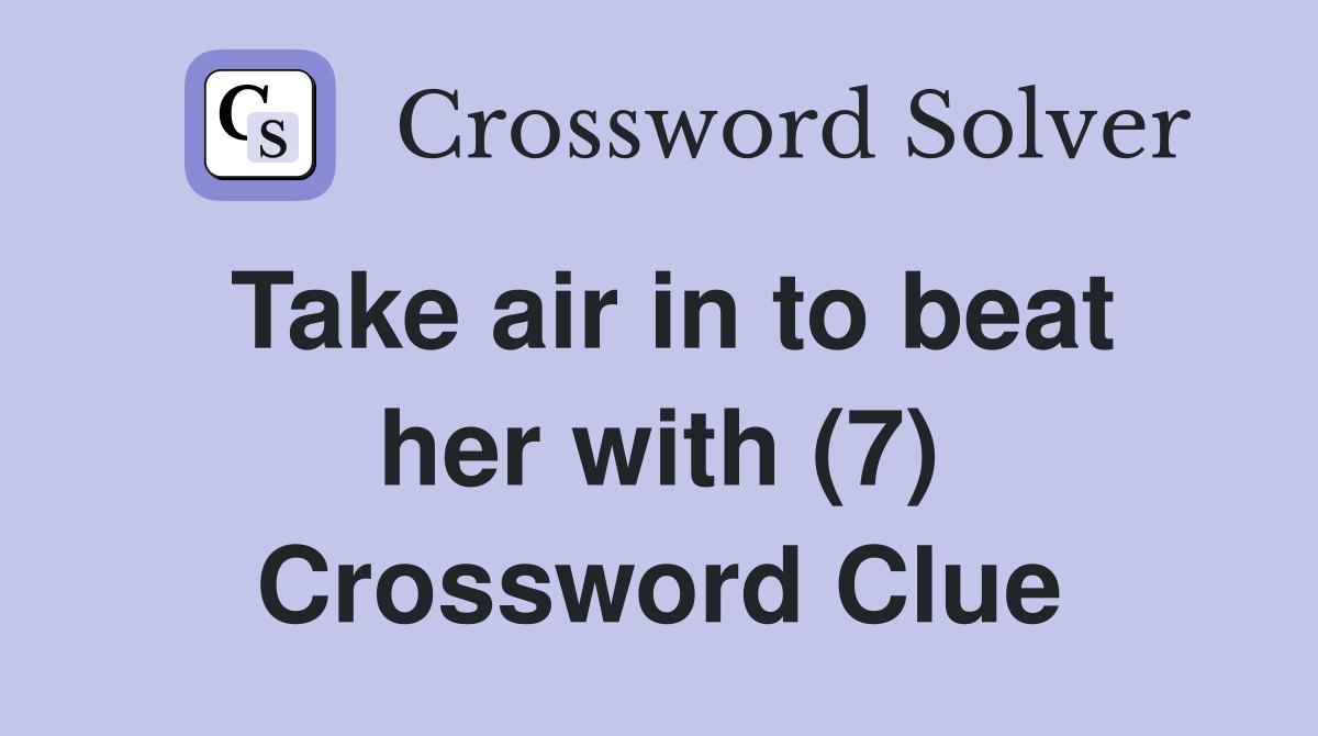 Take air in to beat her with (7) Crossword Clue