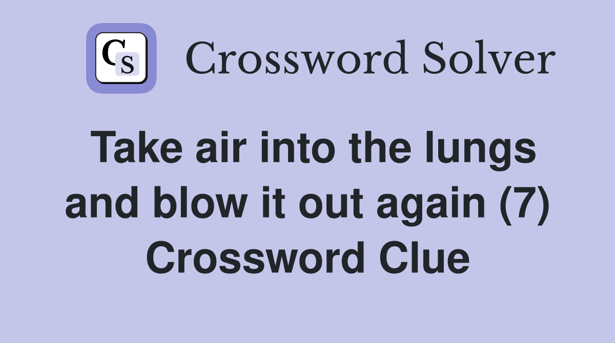 Take air into the lungs and blow it out again (7) Crossword Clue