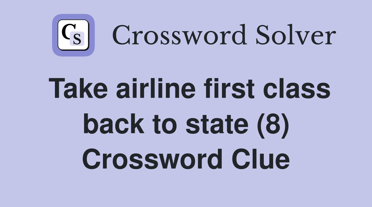 Take airline first class back to state (8) Crossword Clue