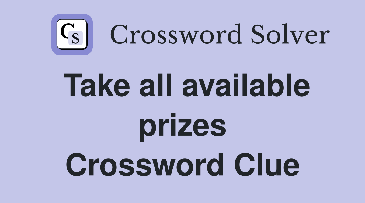 Take all available prizes Crossword Clue