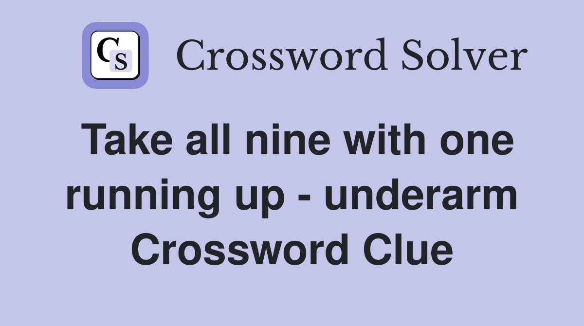Take all nine with one running up - underarm Crossword Clue