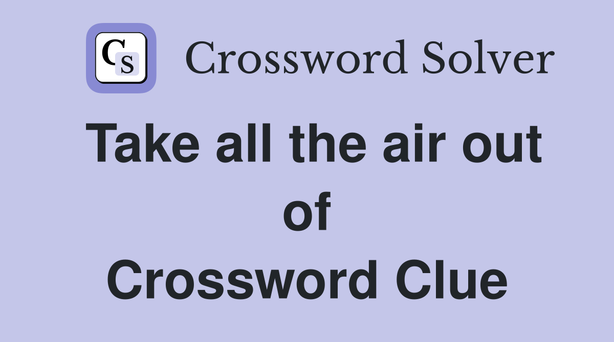Take all the air out of Crossword Clue