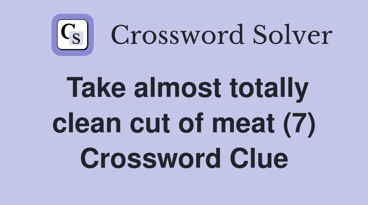 Take almost totally clean cut of meat (7) Crossword Clue
