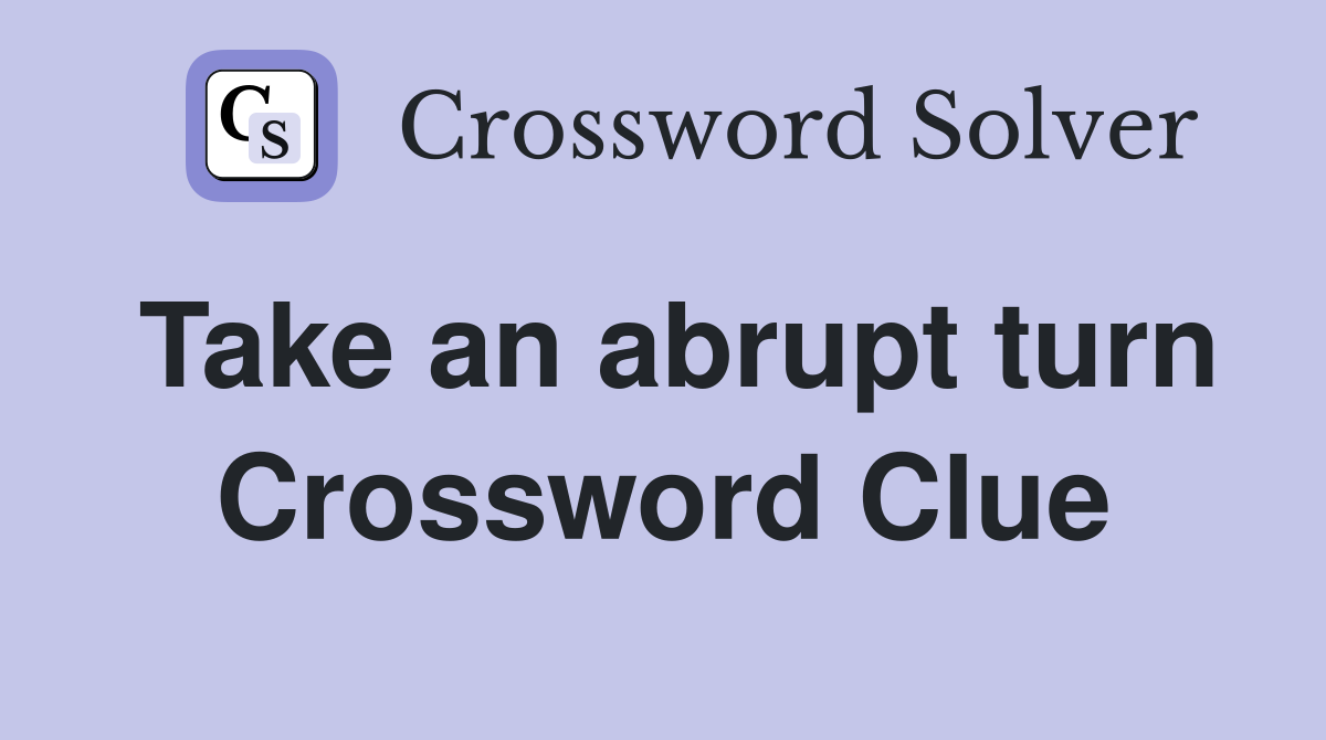 Take an abrupt turn Crossword Clue