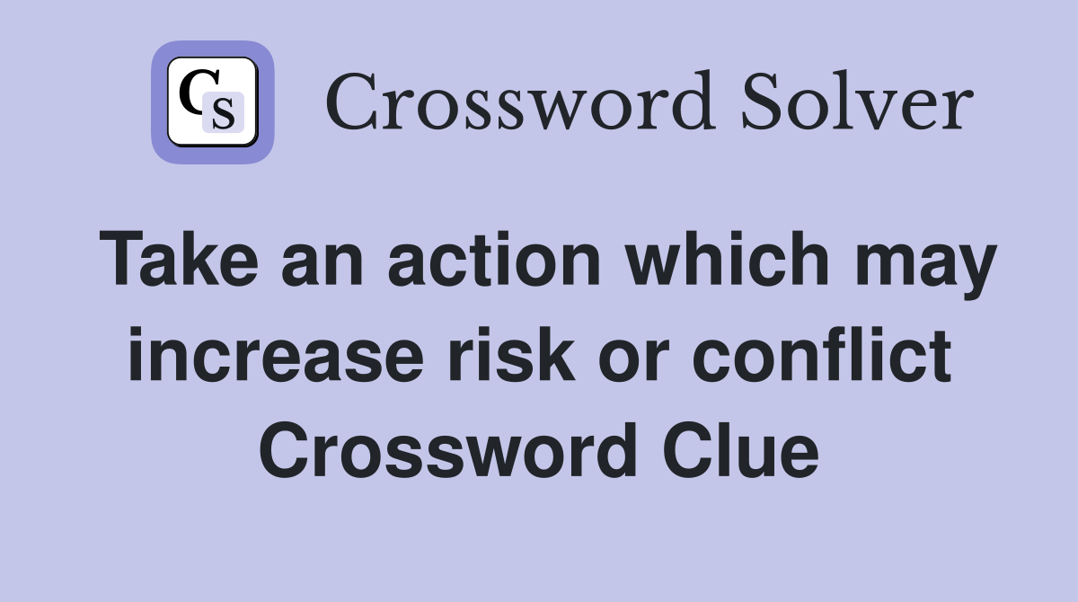 Take an action which may increase risk or conflict Crossword Clue