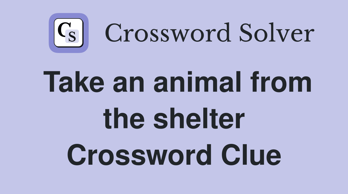 Take an animal from the shelter Crossword Clue