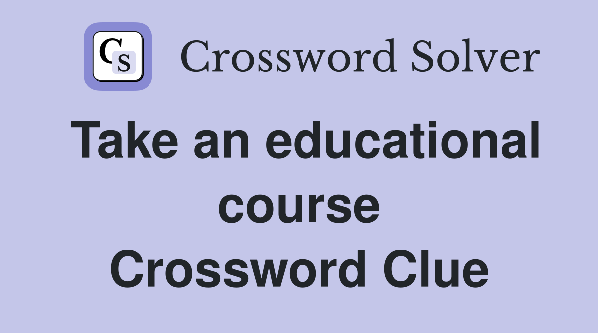 Take an educational course Crossword Clue