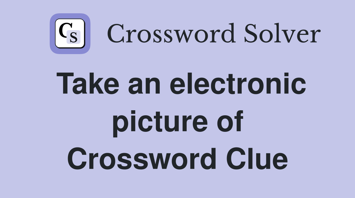 Take an electronic picture of Crossword Clue
