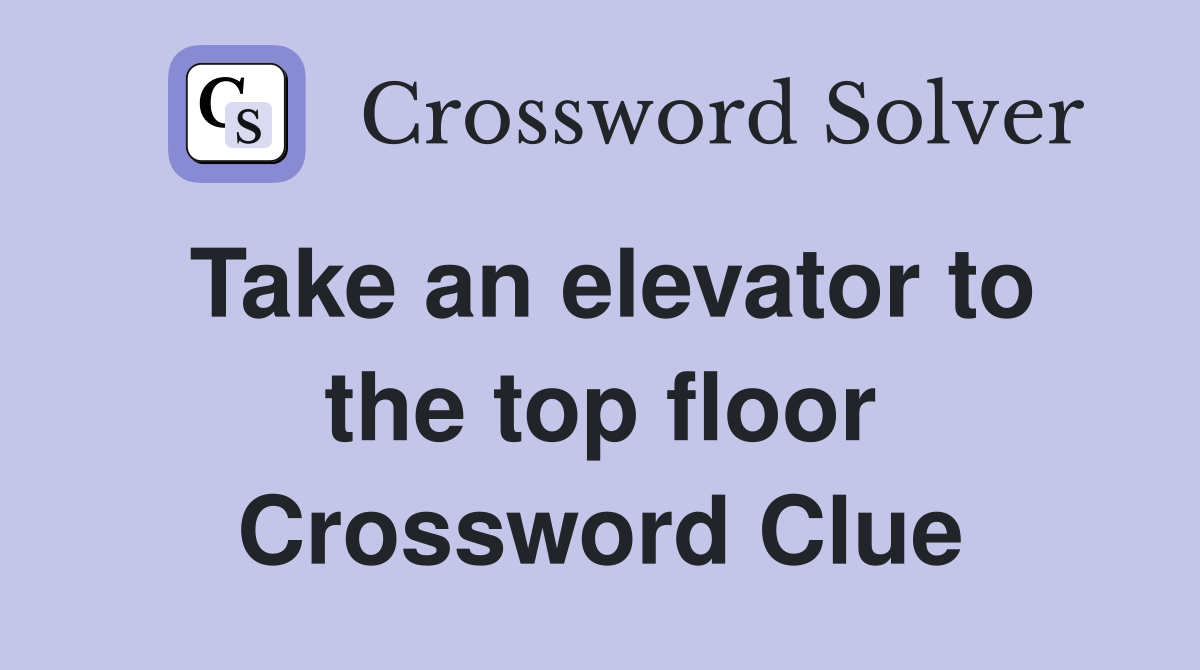 Take an elevator to the top floor Crossword Clue