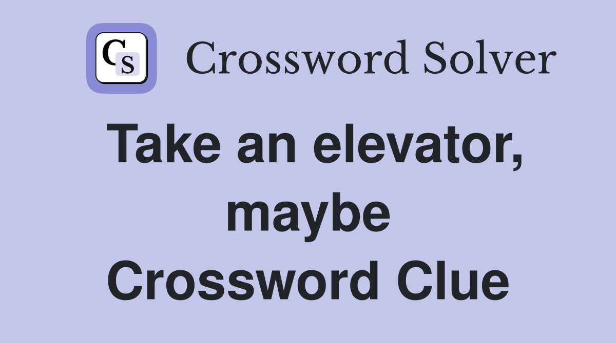 Take an elevator, maybe Crossword Clue