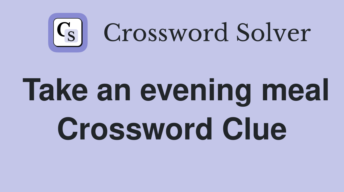 Take an evening meal Crossword Clue