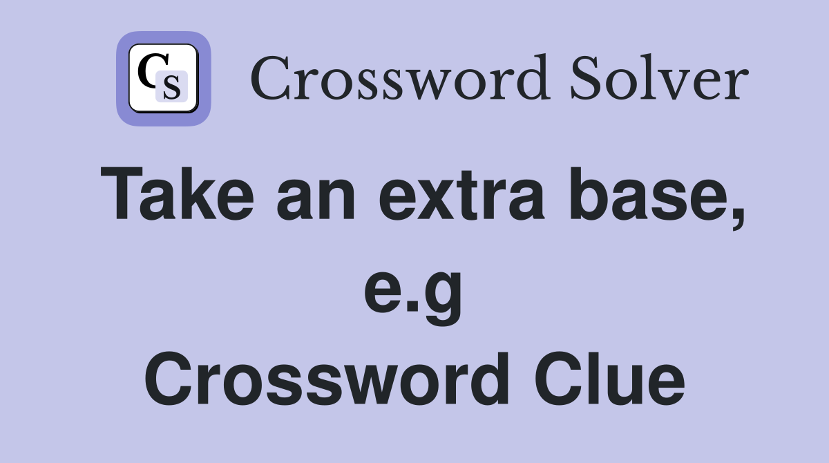 Take an extra base, e.g Crossword Clue