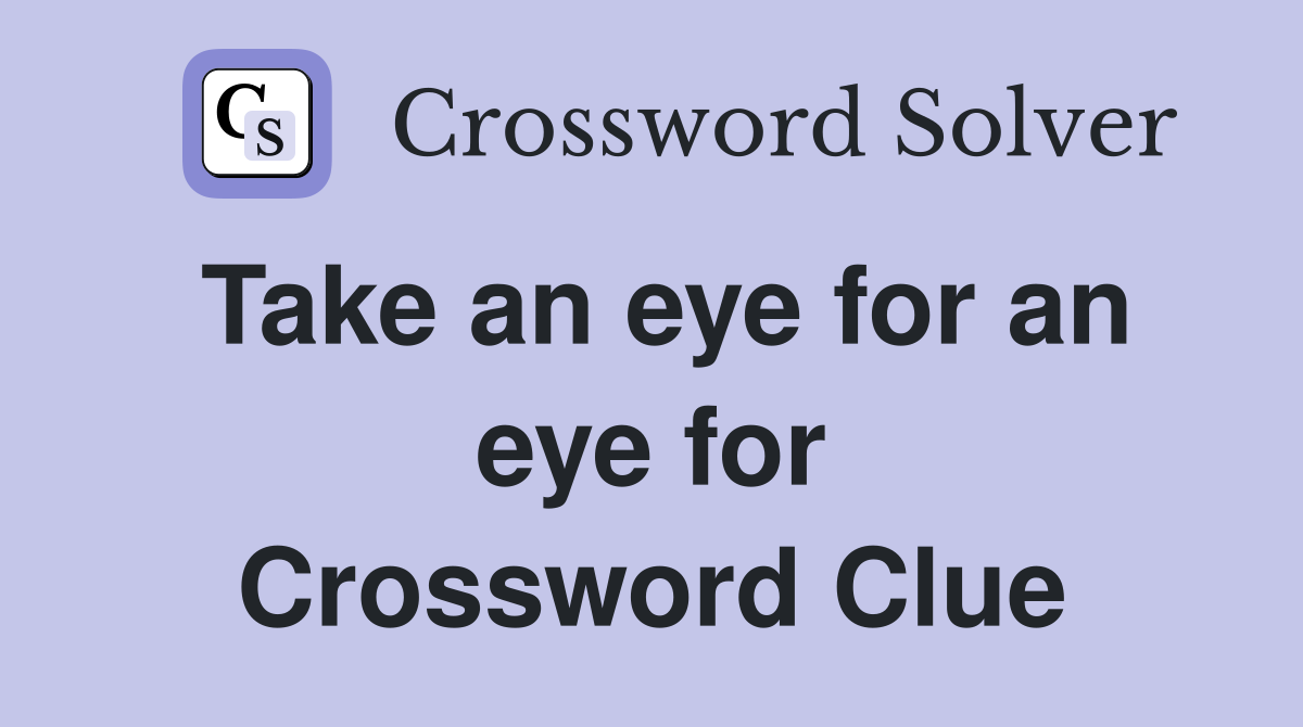 Take an eye for an eye for Crossword Clue