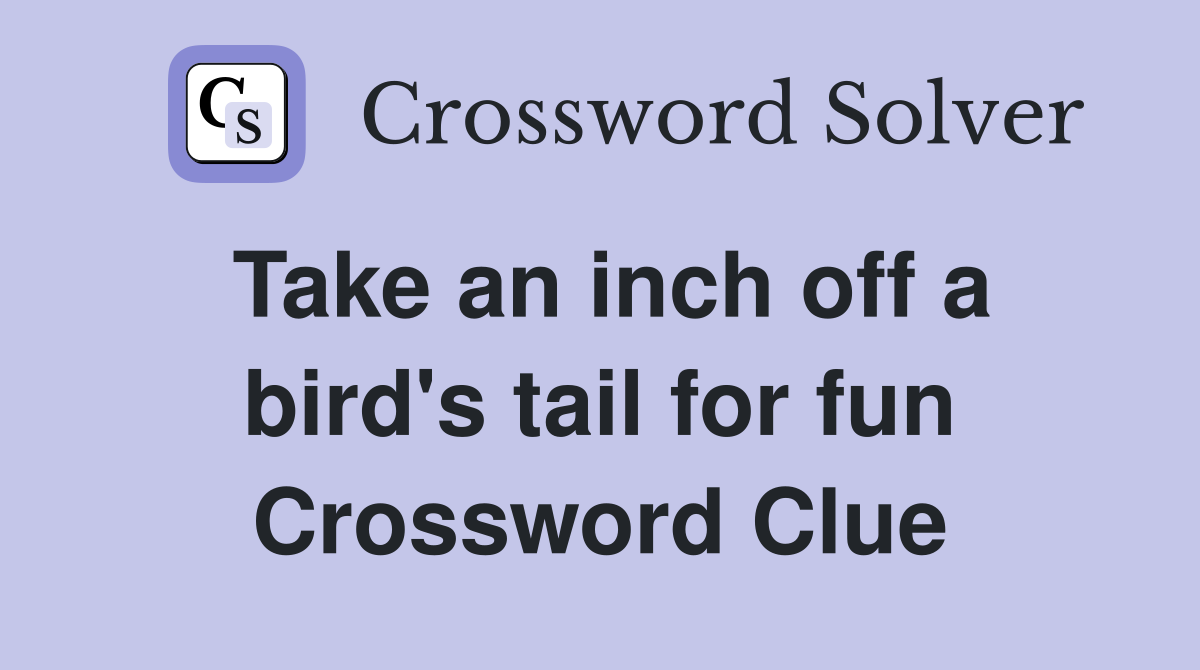 Take an inch off a bird's tail for fun Crossword Clue
