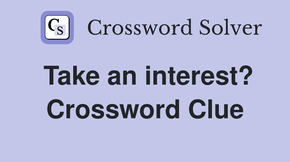 Take an interest? Crossword Clue
