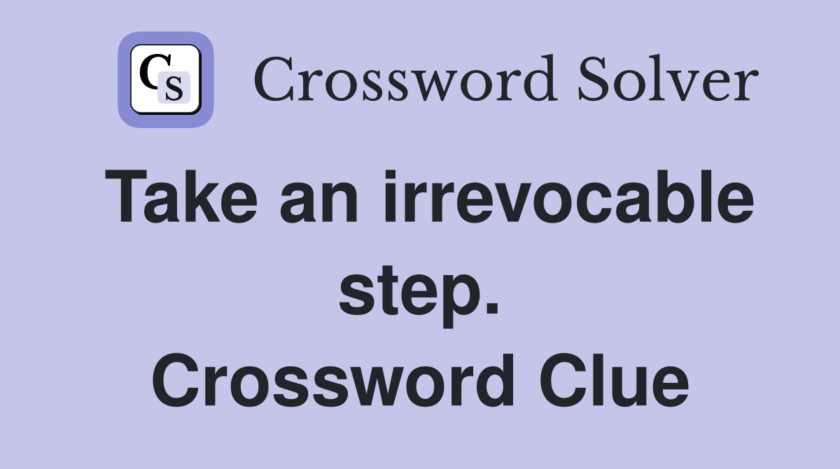 Take an irrevocable step. Crossword Clue