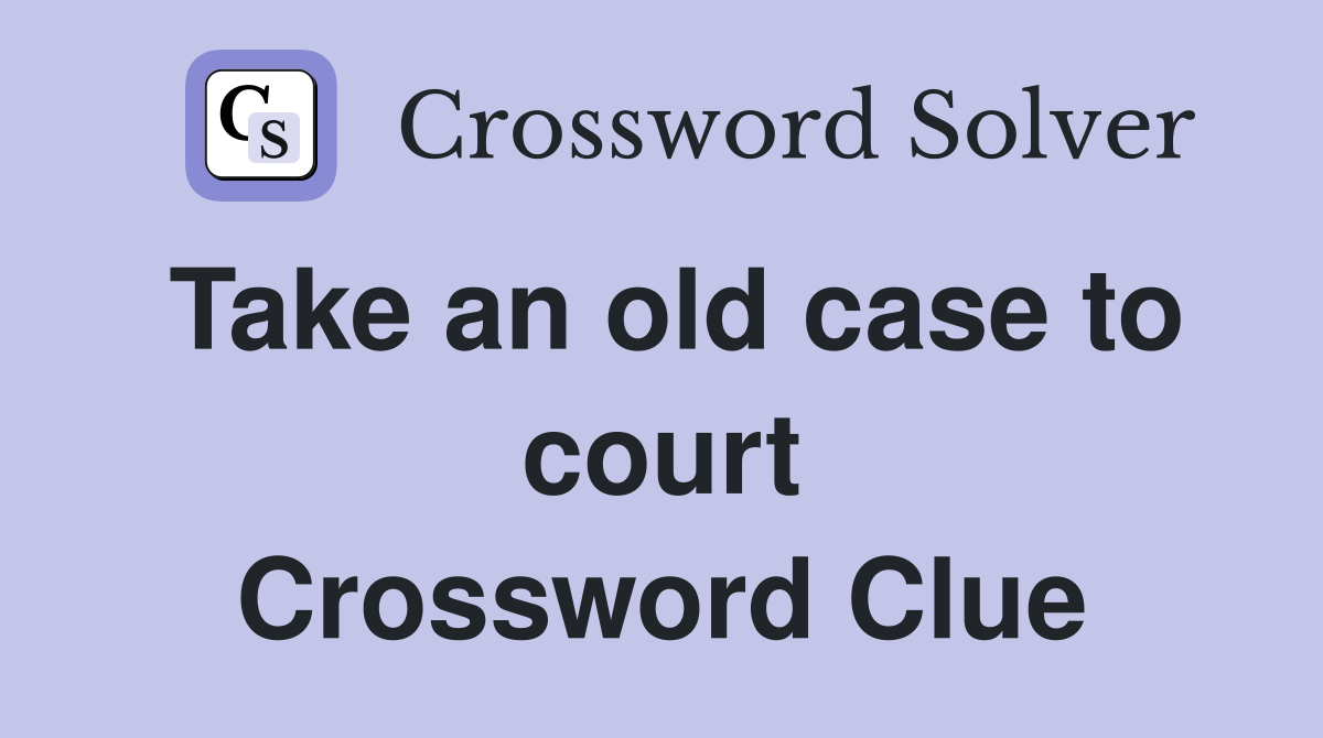 Take an old case to court Crossword Clue