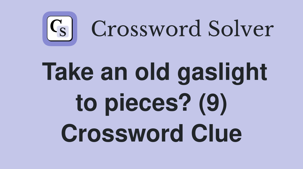 Take an old gaslight to pieces? (9) Crossword Clue