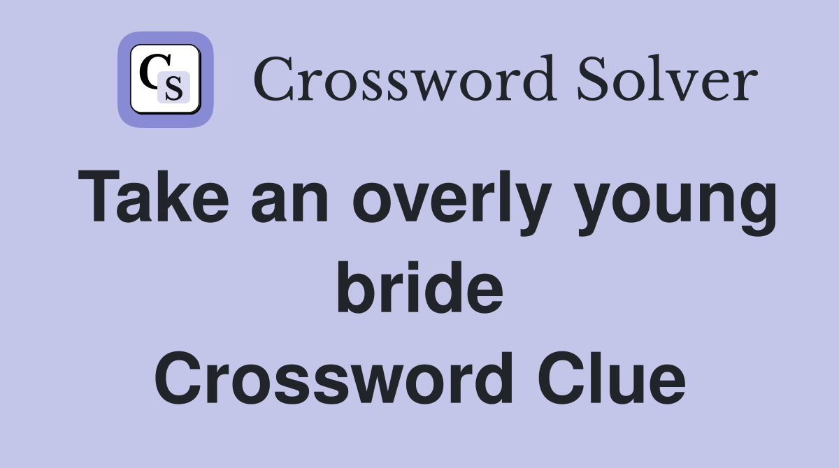Take an overly young bride Crossword Clue