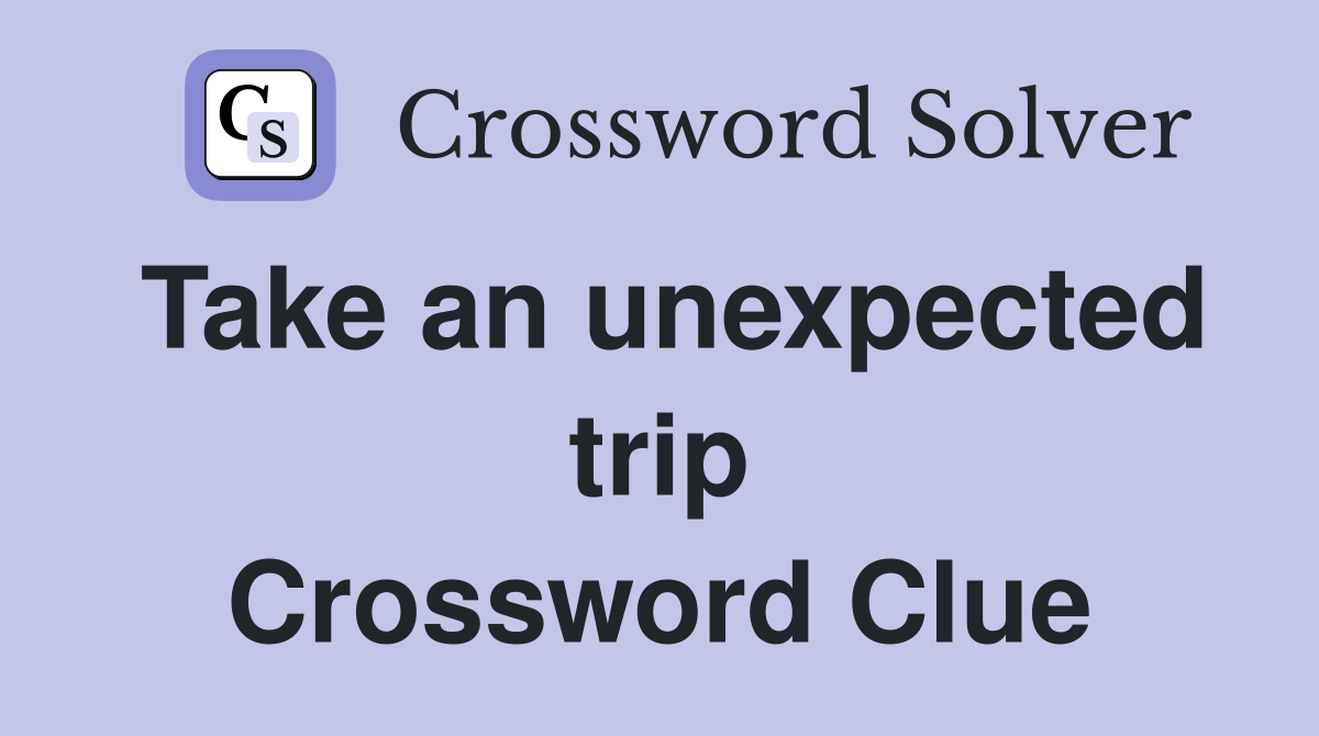 Take an unexpected trip Crossword Clue