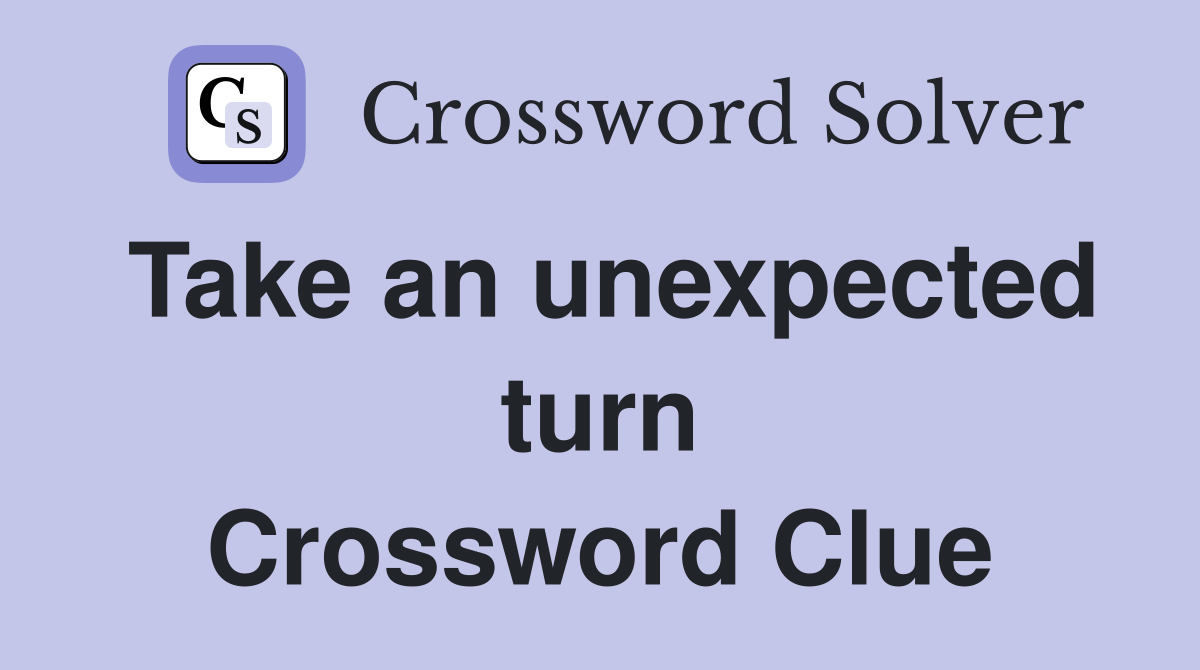 Take an unexpected turn Crossword Clue