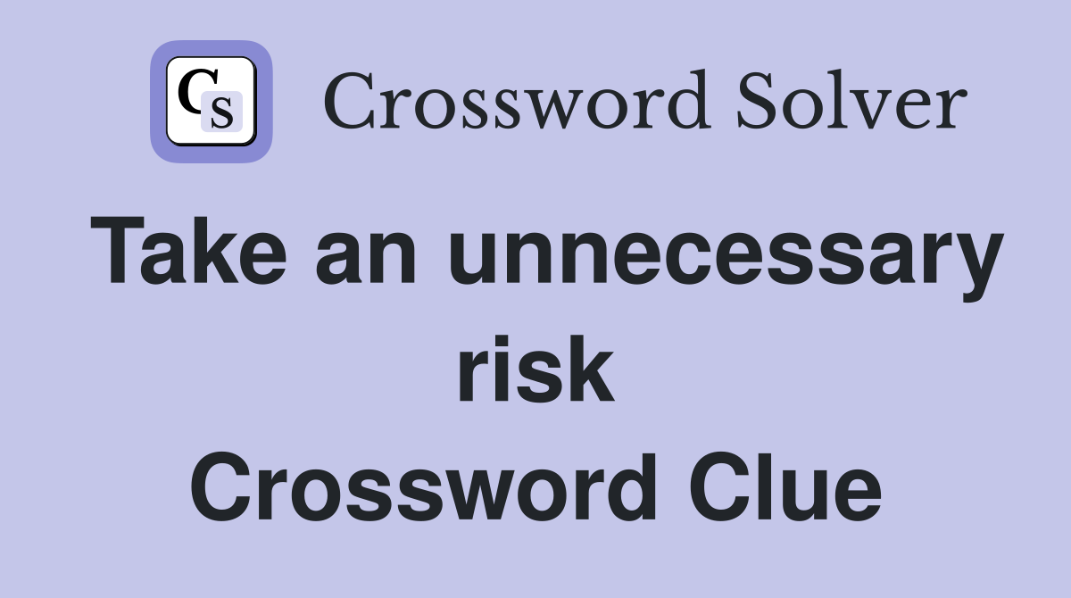 Take an unnecessary risk Crossword Clue