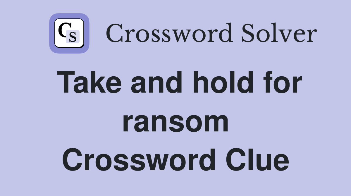 Take and hold for ransom Crossword Clue