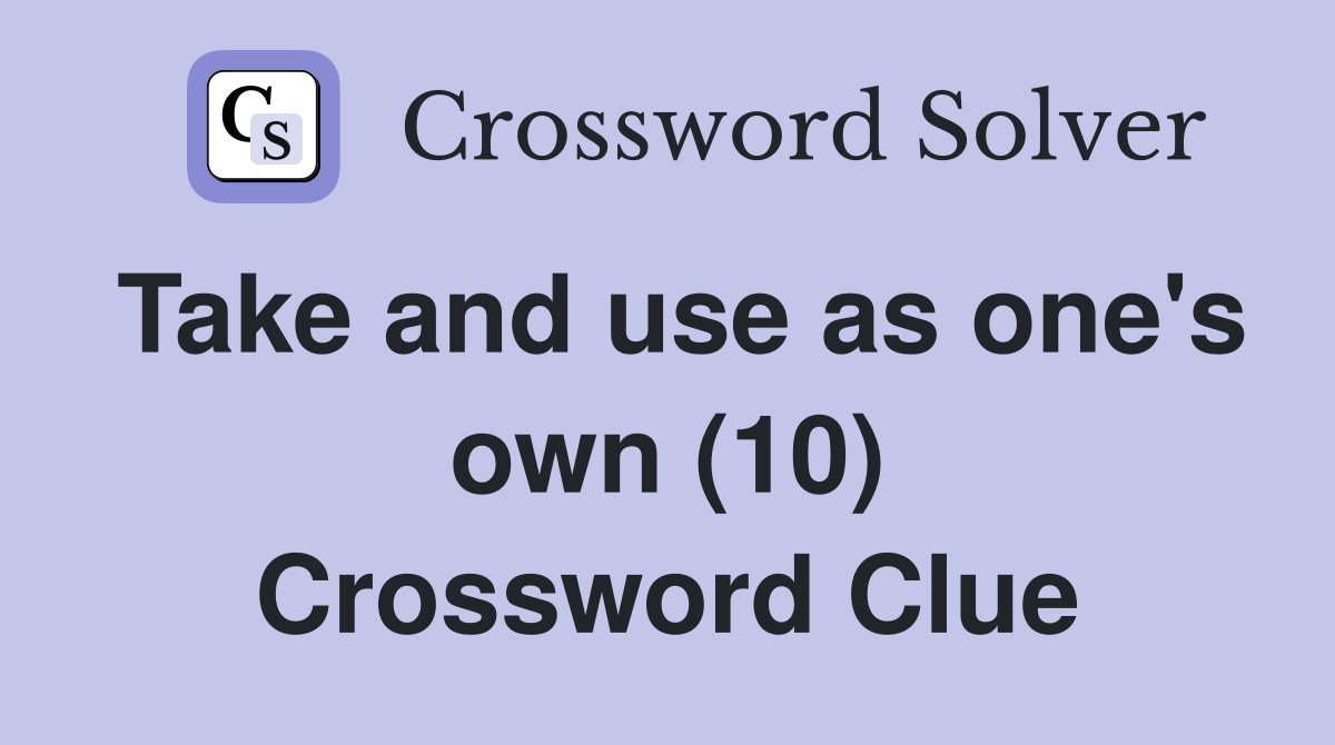 Take and use as one's own (10) Crossword Clue