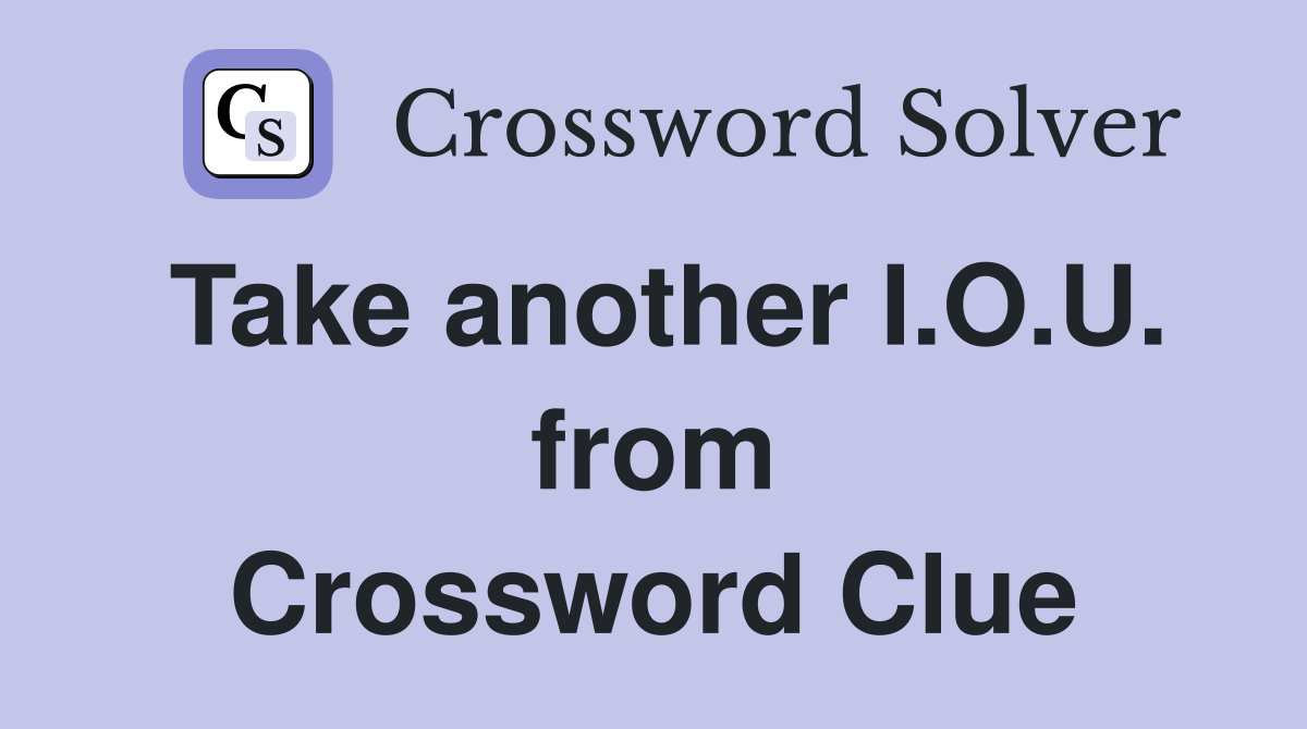 Take another I.O.U. from Crossword Clue