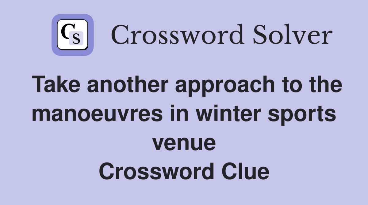 Take another approach to the manoeuvres in winter sports venue Crossword Clue
