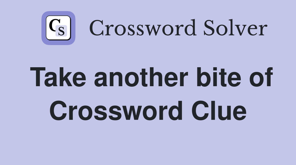 Take another bite of Crossword Clue