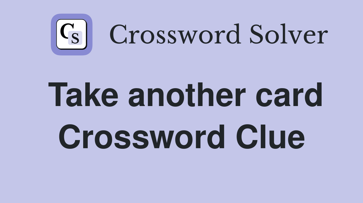 Take another card Crossword Clue