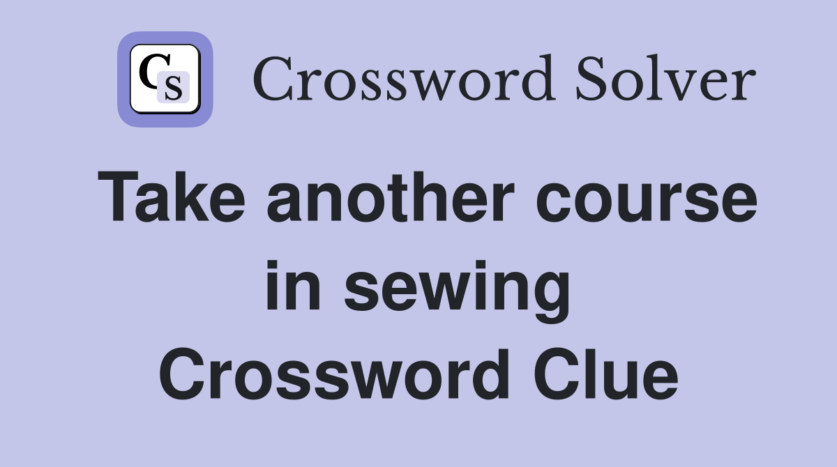 Take another course in sewing Crossword Clue