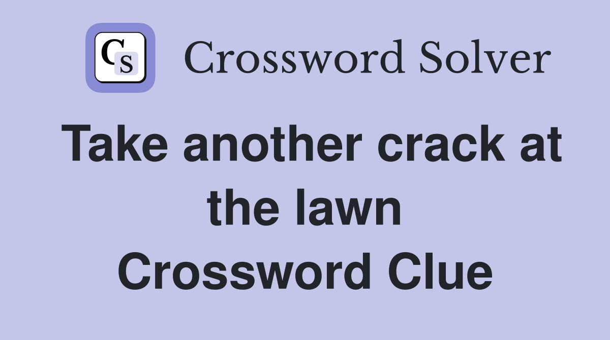 Take another crack at the lawn Crossword Clue