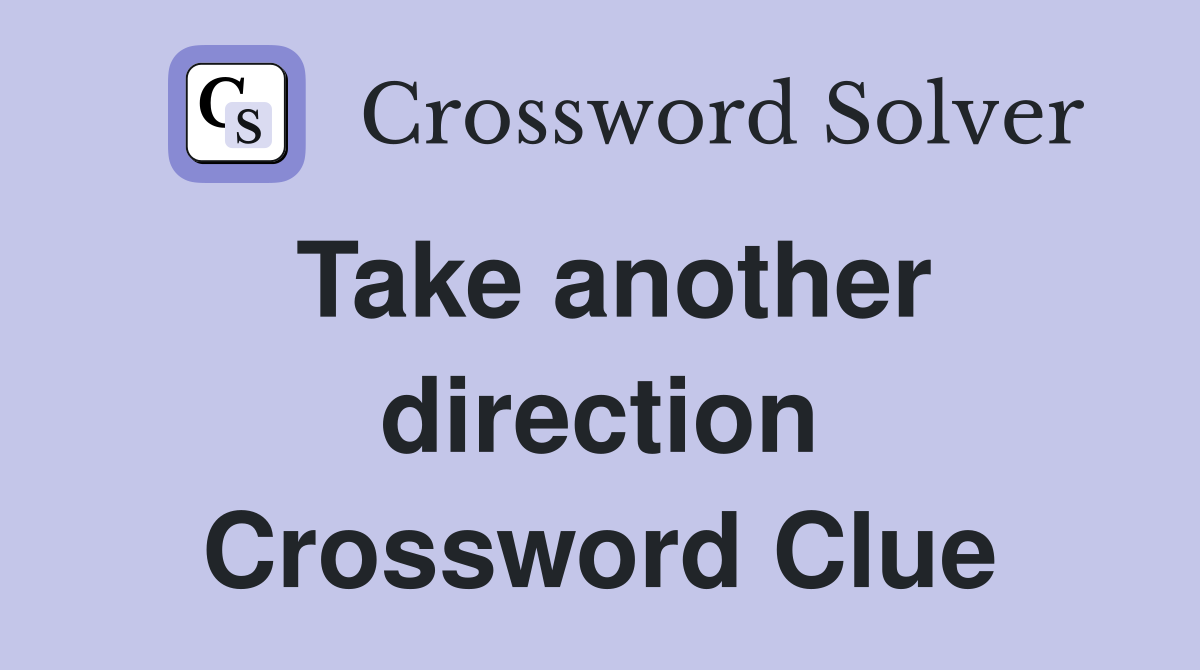Take another direction Crossword Clue
