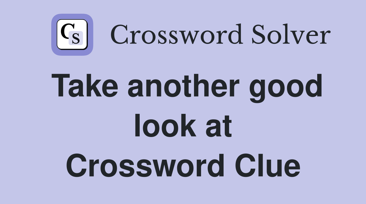 Take another good look at Crossword Clue