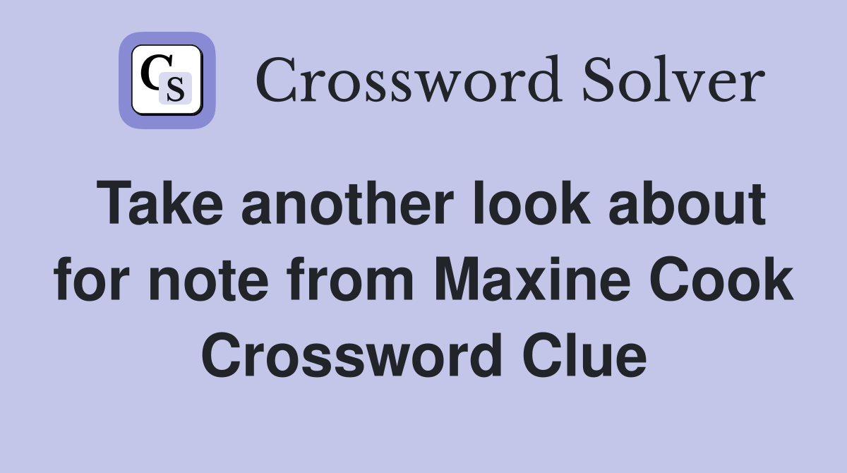 Take another look about for note from Maxine Cook Crossword Clue