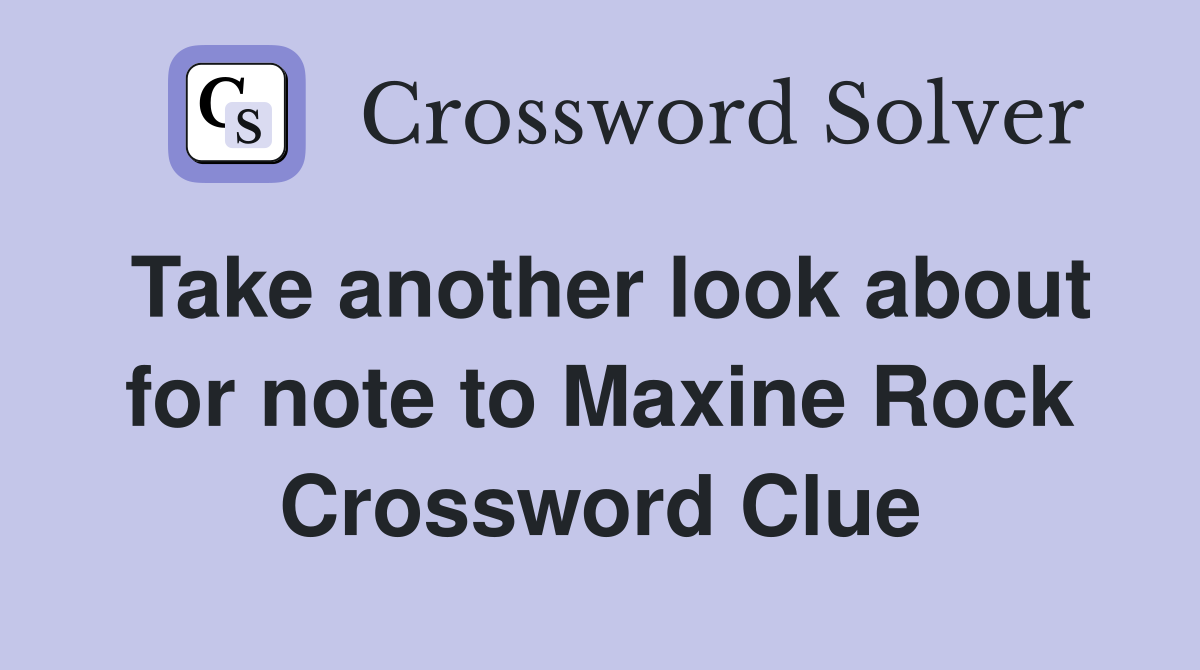Take another look about for note to Maxine Rock Crossword Clue