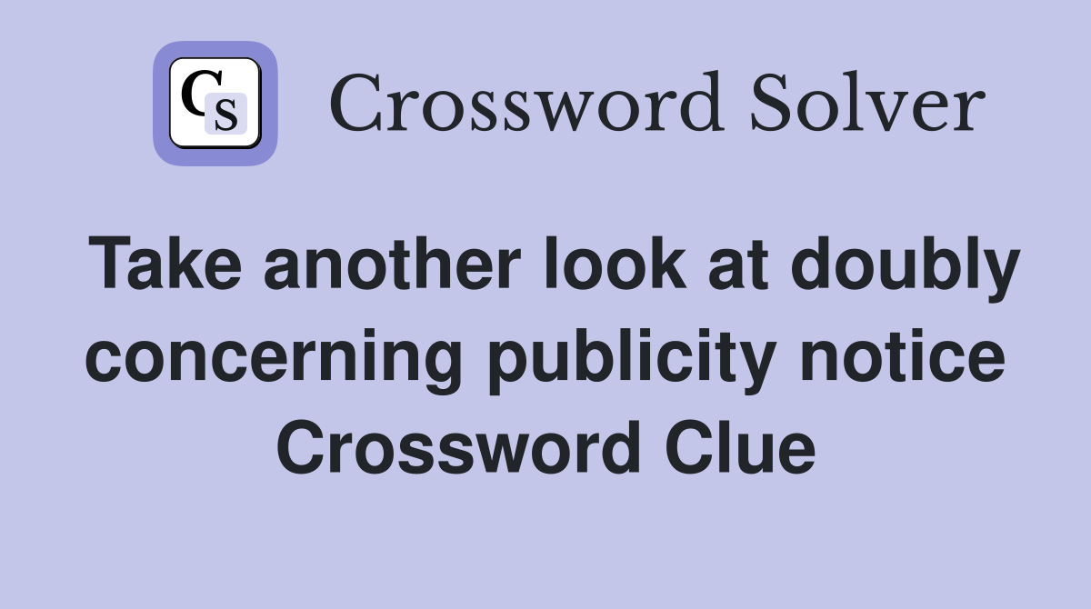 Take another look at doubly concerning publicity notice Crossword Clue