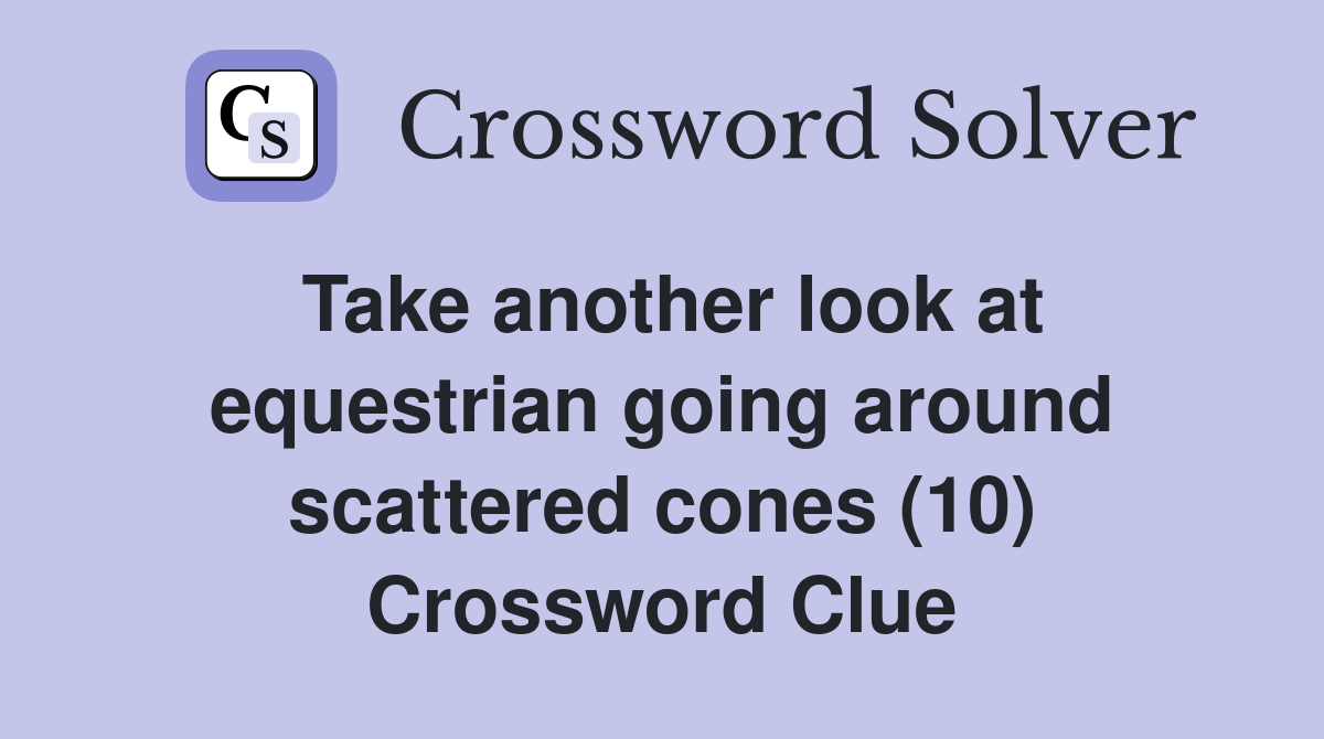 Take another look at equestrian going around scattered cones (10) Crossword Clue