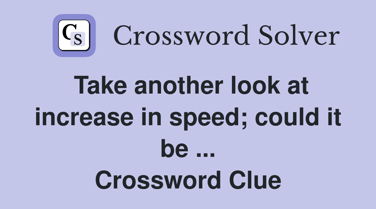 Take another look at increase in speed; could it be ... Crossword Clue