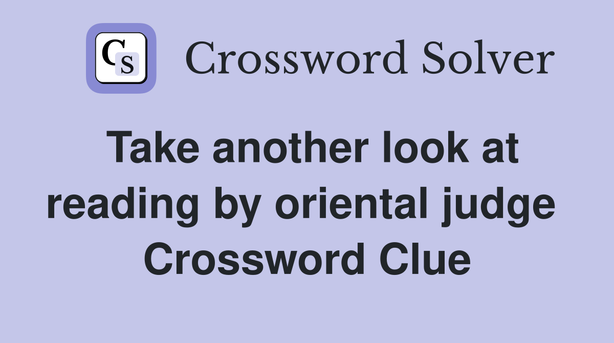 Take another look at reading by oriental judge  Crossword Clue