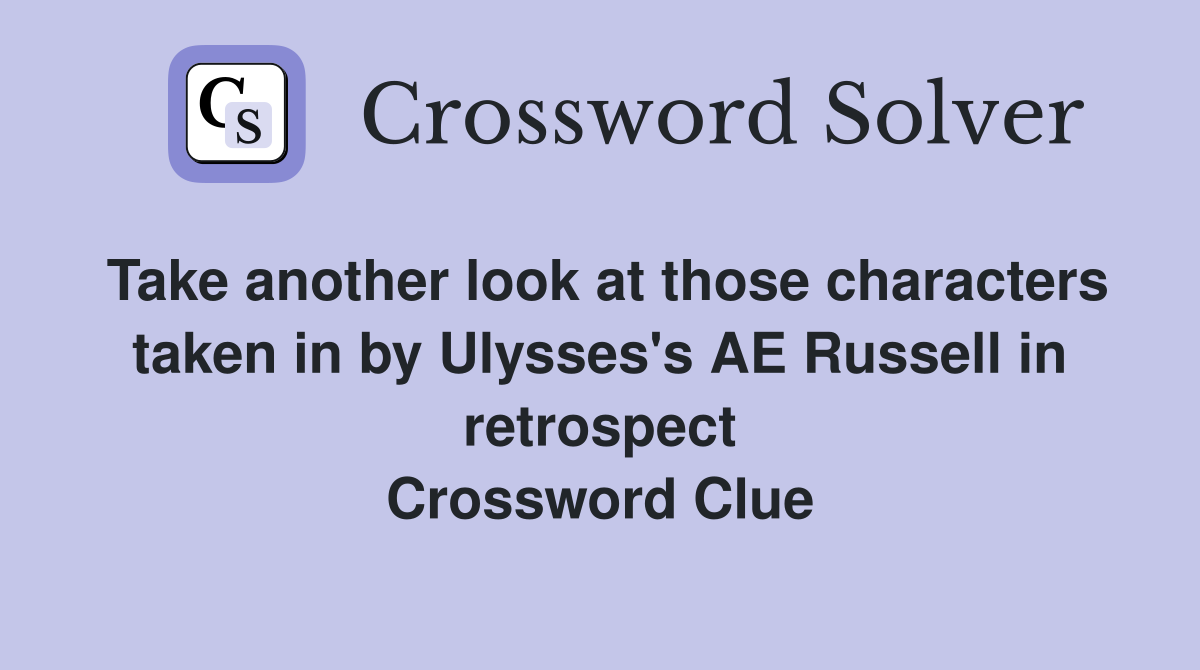 Take another look at those characters taken in by Ulysses's AE Russell in retrospect Crossword Clue